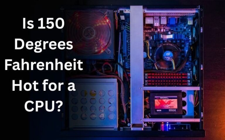 Is 150 Degrees Fahrenheit Hot for a CPU